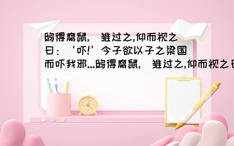 鸱得腐鼠,鹓雏过之,仰而视之曰：‘吓!’今子欲以子之梁国而吓我邪...鸱得腐鼠,鹓雏过之,仰而视之曰：‘吓!’今子欲以子之梁国而吓我邪?这句话翻译主语是谁,从＂子欲以子之梁国而吓我