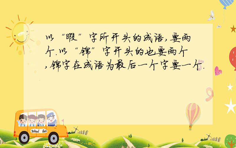 以“暇”字所开头的成语,要两个.以“锦”字开头的也要两个,锦字在成语为最后一个字要一个.