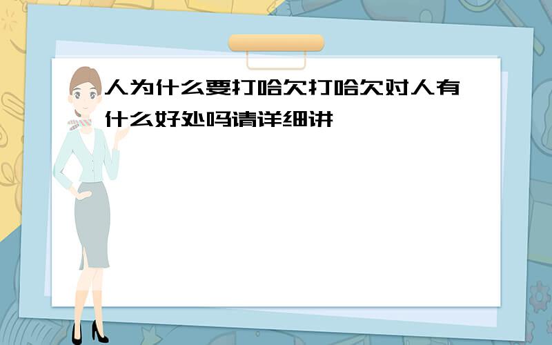 人为什么要打哈欠打哈欠对人有什么好处吗请详细讲,