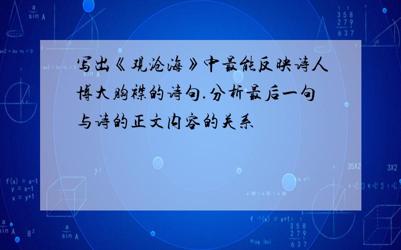 写出《观沧海》中最能反映诗人博大胸襟的诗句.分析最后一句与诗的正文内容的关系