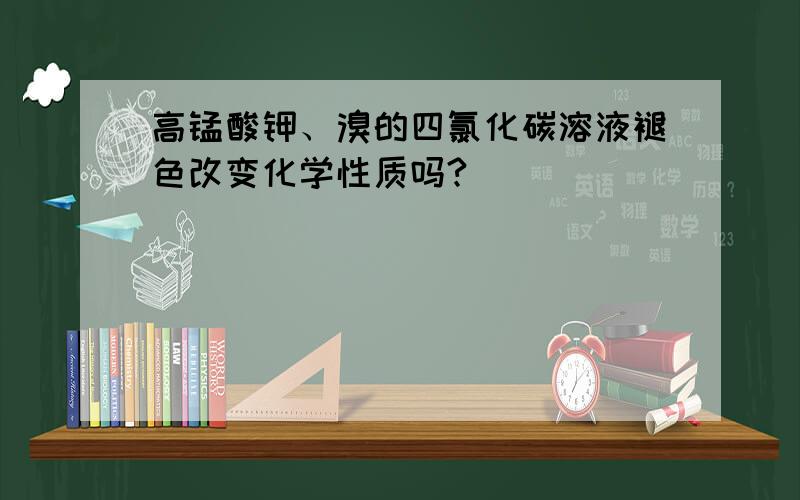 高锰酸钾、溴的四氯化碳溶液褪色改变化学性质吗?