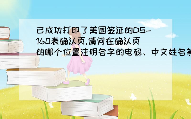 已成功打印了美国签证的DS-160表确认页,请问在确认页的哪个位置注明名字的电码、中文姓名等已成功打印了美国签证的DS-160表确认页,请问在确认页的哪个位置注明名字的电码、中文姓名、