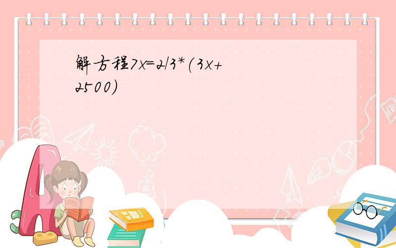 解方程7x=2/3*(3x+2500)