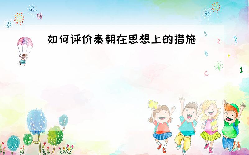 如何评价秦朝在思想上的措施