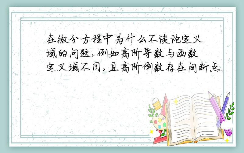 在微分方程中为什么不谈论定义域的问题,例如高阶导数与函数定义域不同,且高阶倒数存在间断点.