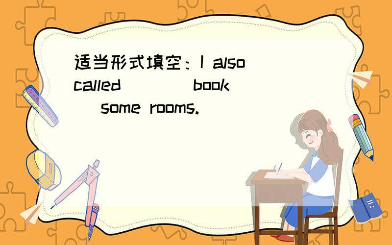 适当形式填空：I also called___(book) some rooms.