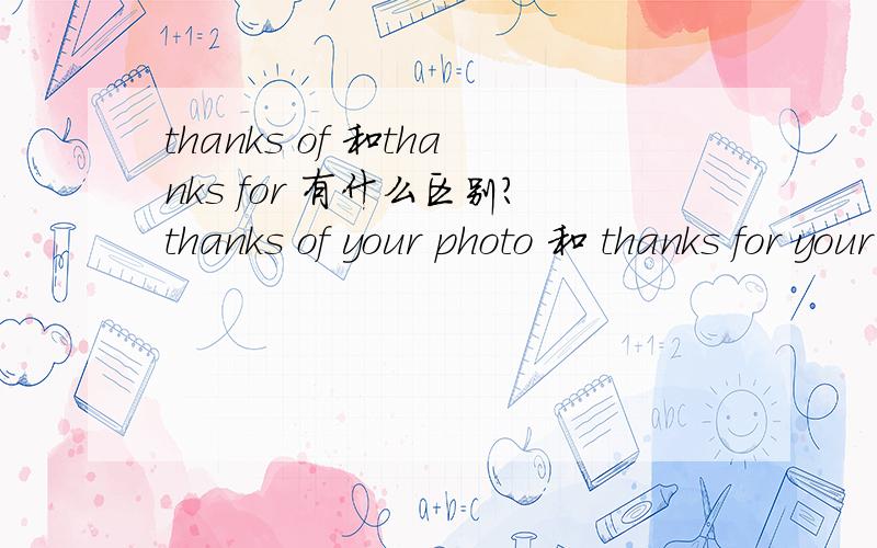 thanks of 和thanks for 有什么区别?thanks of your photo 和 thanks for your photo.有什么区别？