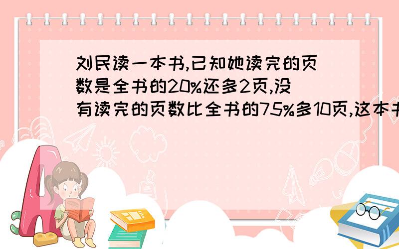 刘民读一本书,已知她读完的页数是全书的20%还多2页,没有读完的页数比全书的75%多10页,这本书共有多少页?百分数应用题