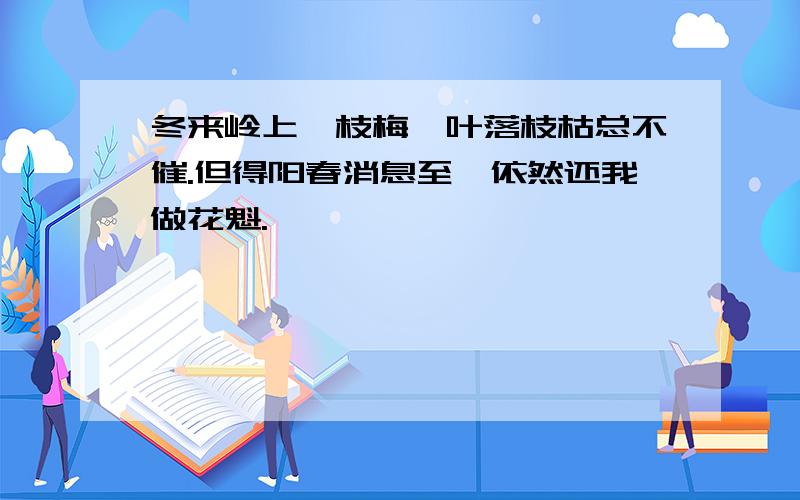 冬来岭上一枝梅,叶落枝枯总不催.但得阳春消息至,依然还我做花魁.