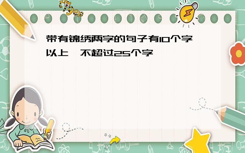 带有锦绣两字的句子有10个字以上,不超过25个字,