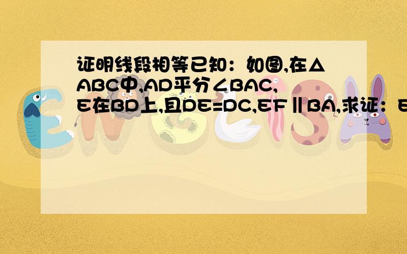 证明线段相等已知：如图,在△ABC中,AD平分∠BAC,E在BD上,且DE=DC,EF‖BA,求证：EF=AC