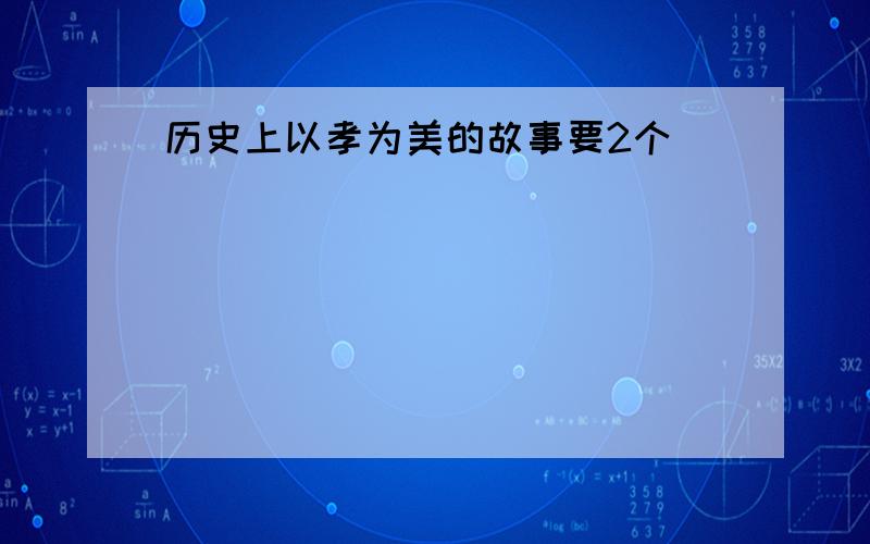 历史上以孝为美的故事要2个