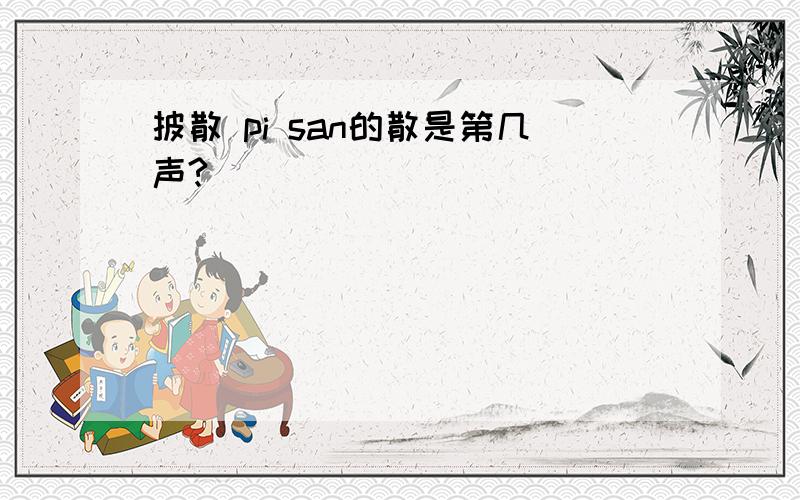 披散 pi san的散是第几声?