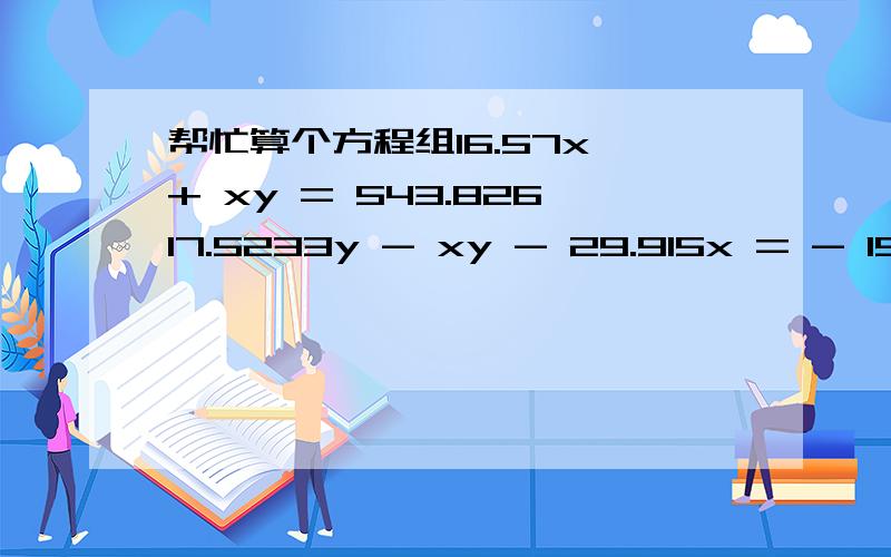 帮忙算个方程组16.57x + xy = 543.82617.5233y - xy - 29.915x = - 192.51