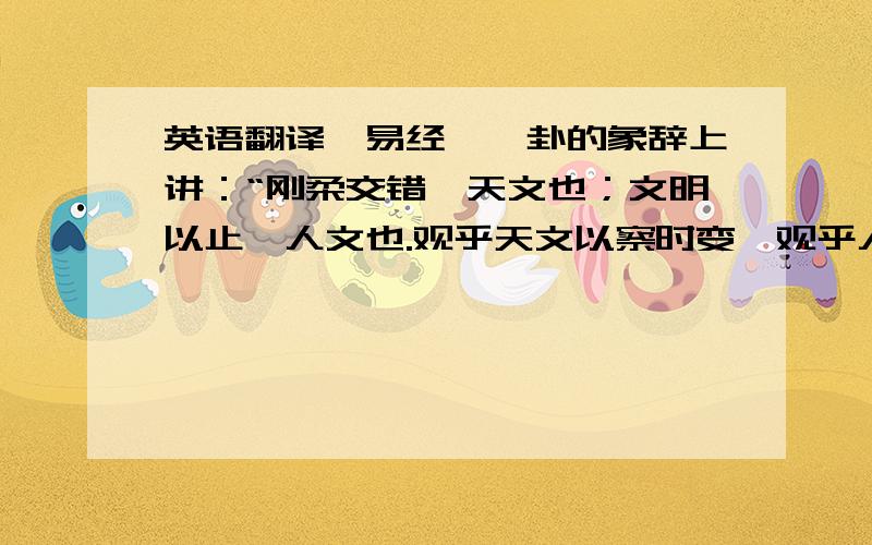 英语翻译《易经》贲卦的象辞上讲：“刚柔交错,天文也；文明以止,人文也.观乎天文以察时变,观乎人文以化成天下.” 北京有着三千余年的建城史和八百五十余年的建都史,在历史上曾为六朝