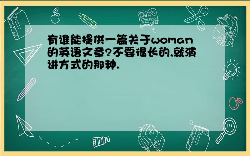 有谁能提供一篇关于woman的英语文章?不要很长的,就演讲方式的那种.