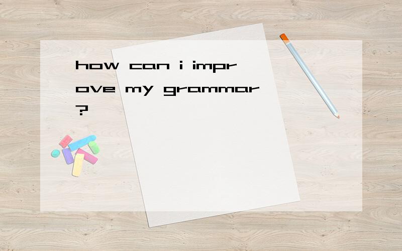 how can i improve my grammar?