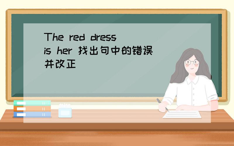 The red dress is her 找出句中的错误并改正