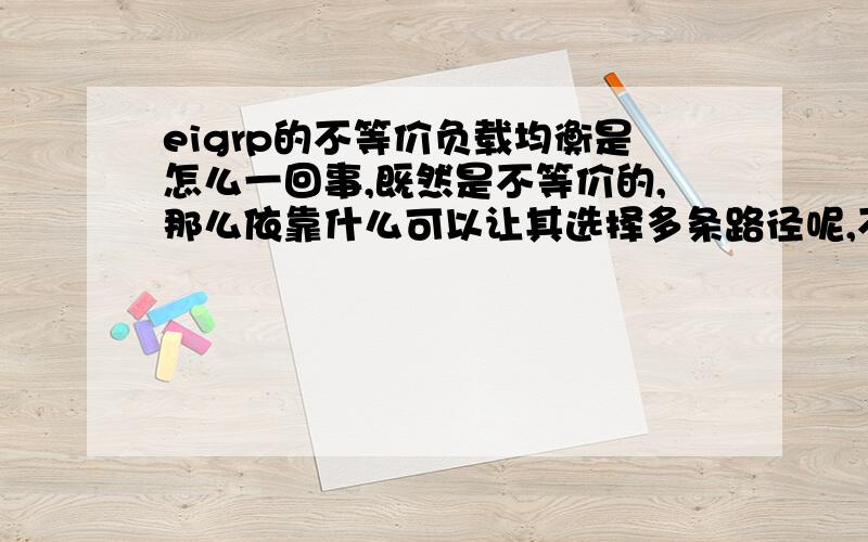 eigrp的不等价负载均衡是怎么一回事,既然是不等价的,那么依靠什么可以让其选择多条路径呢,不等价的是什思科思科