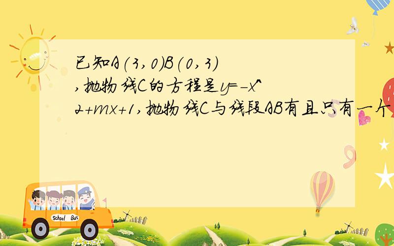 已知A(3,0)B(0,3）,抛物线C的方程是y=-x^2+mx+1,抛物线C与线段AB有且只有一个公共点,求m的取值范围为什么是y=3-x(0