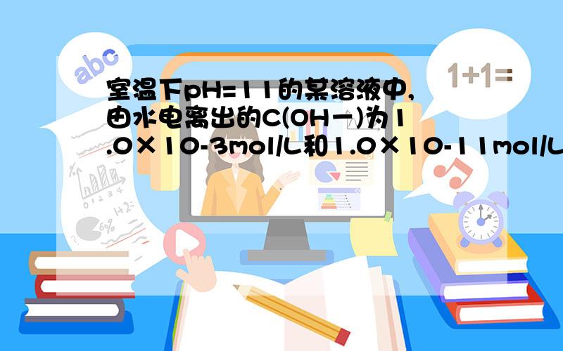 室温下pH=11的某溶液中,由水电离出的C(OH－)为1.0×10-3mol/L和1.0×10-11mol/L第一个答案是怎么得出的?按照第一个答案的话,水的离子积常熟就不是10 －14了啊