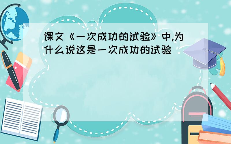 课文《一次成功的试验》中,为什么说这是一次成功的试验