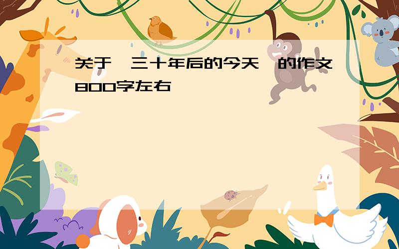 关于《三十年后的今天》的作文800字左右