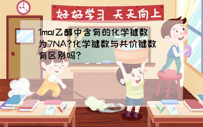 1mol乙醇中含有的化学键数为7NA?化学键数与共价键数有区别吗?