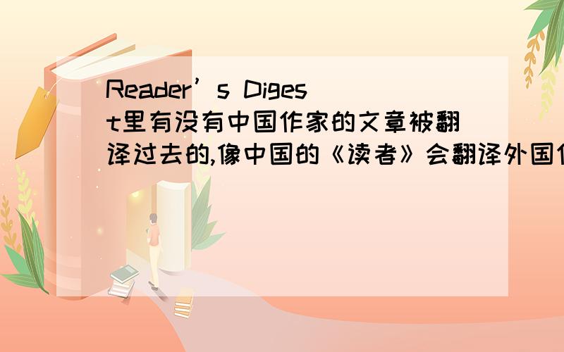 Reader’s Digest里有没有中国作家的文章被翻译过去的,像中国的《读者》会翻译外国作家的文章发表一样?