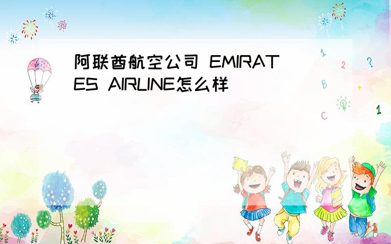 阿联酋航空公司 EMIRATES AIRLINE怎么样