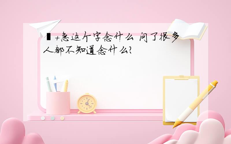 氵+急这个字念什么 问了很多人都不知道念什么?