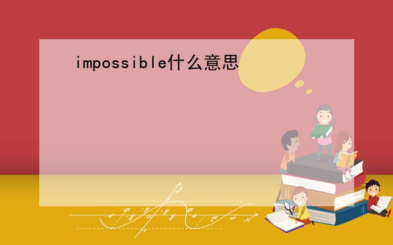 impossible什么意思