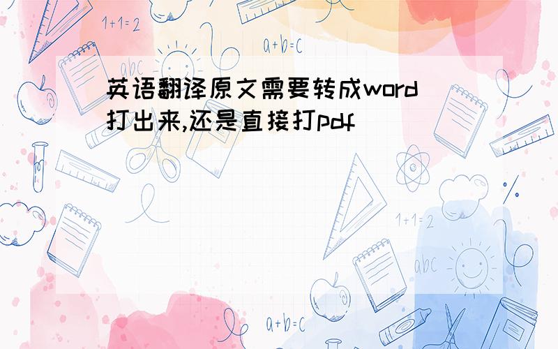 英语翻译原文需要转成word打出来,还是直接打pdf