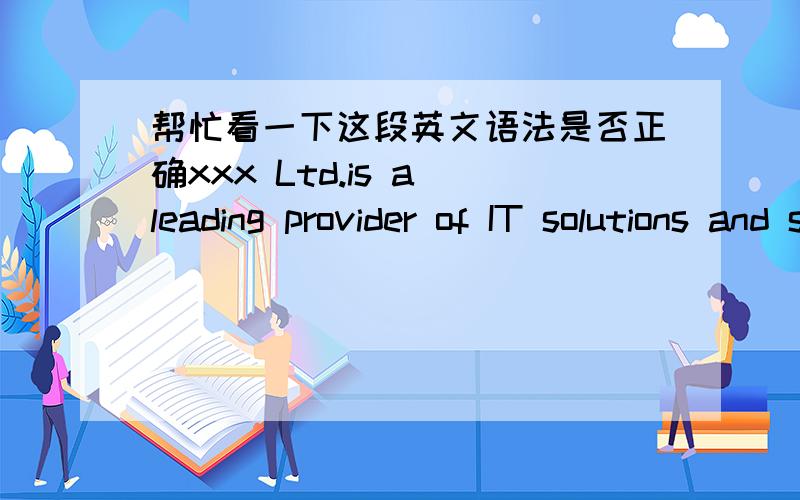 帮忙看一下这段英文语法是否正确xxx Ltd.is a leading provider of IT solutions and services,ranging from system integration and IT consulting,to software solutions and software platforms,and outsourced operations,to the banking industry i