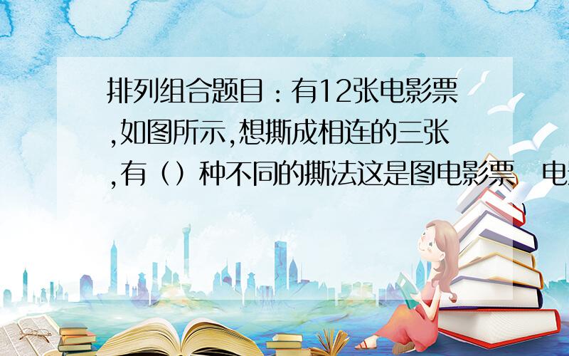 排列组合题目：有12张电影票,如图所示,想撕成相连的三张,有（）种不同的撕法这是图电影票电影票电影票电影票电影票电影票电影票电影票电影票电影票电影票电影票