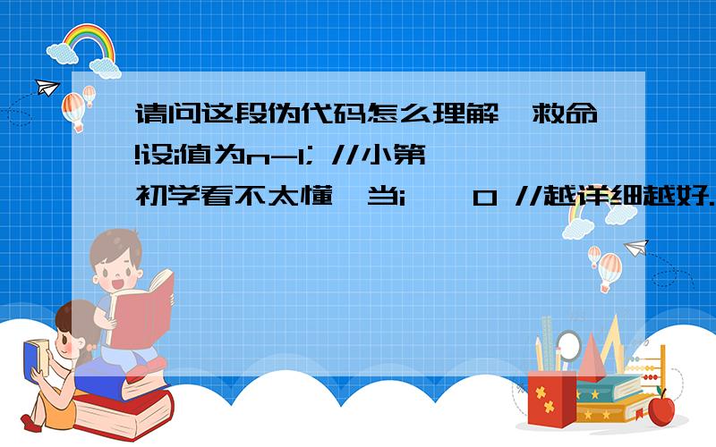 请问这段伪代码怎么理解,救命!设i值为n-1; //小第初学看不太懂,当i < 0 //越详细越好.{设j值为0;当j array[j+1]{交换第j个元素和第j+1个元素;}j自增1;}i自减1; }