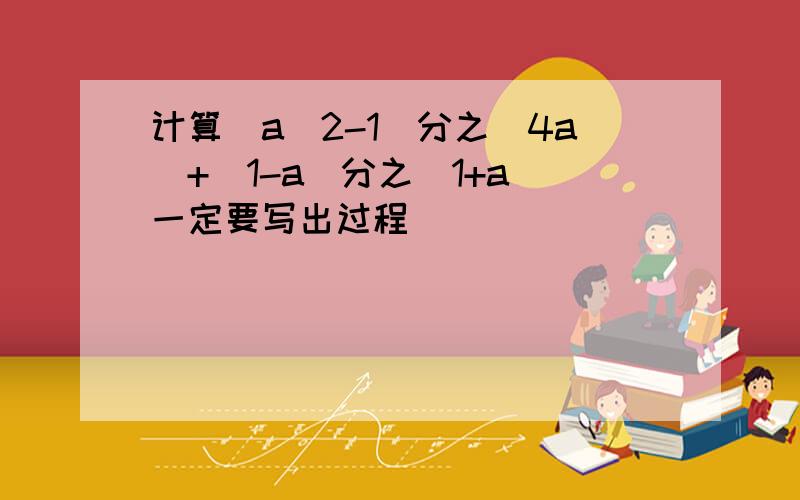 计算(a^2-1)分之(4a)+(1-a)分之(1+a)一定要写出过程