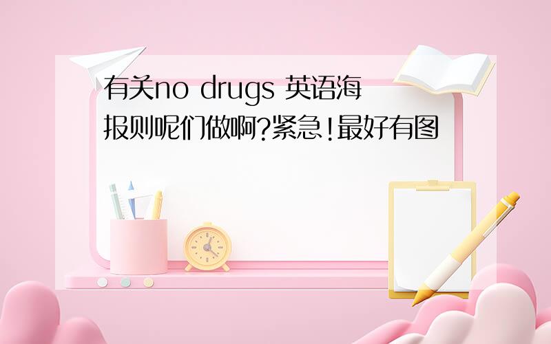 有关no drugs 英语海报则呢们做啊?紧急!最好有图