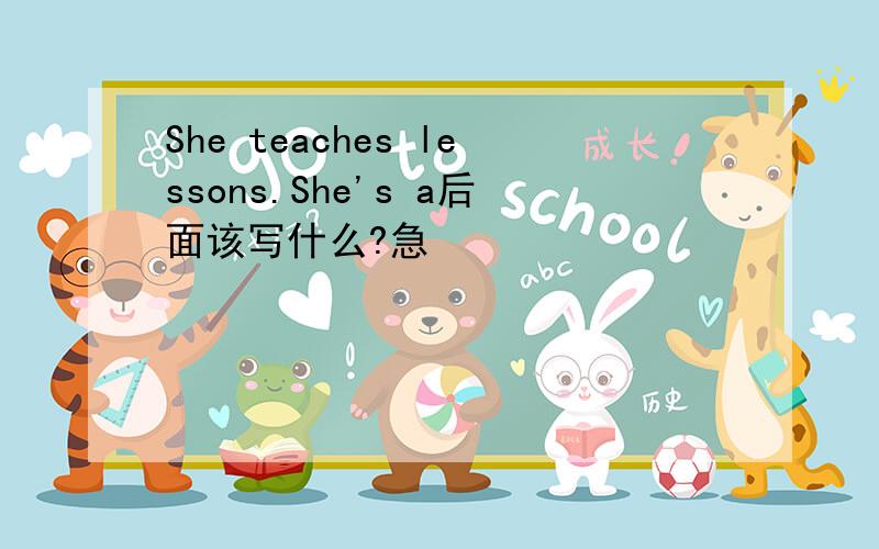 She teaches lessons.She's a后面该写什么?急