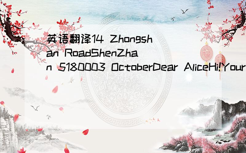 英语翻译14 Zhongshan RoadShenZhan 5180003 OctoberDear AliceHi!Your name and address are in the Shenzhen Students'Post,and l would like to be your frind.My name is Shi Lan.My English name is john.l live in Shenzhen,and l am in Grade7.l have short