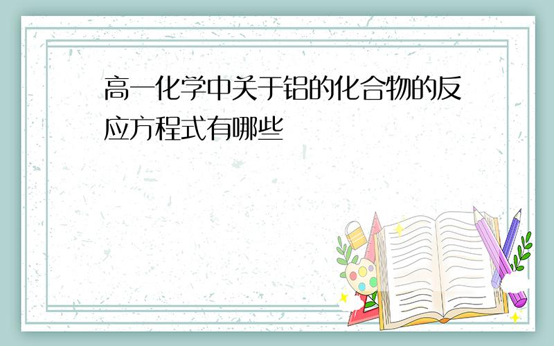 高一化学中关于铝的化合物的反应方程式有哪些