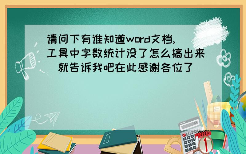 请问下有谁知道word文档,工具中字数统计没了怎么搞出来　就告诉我吧在此感谢各位了