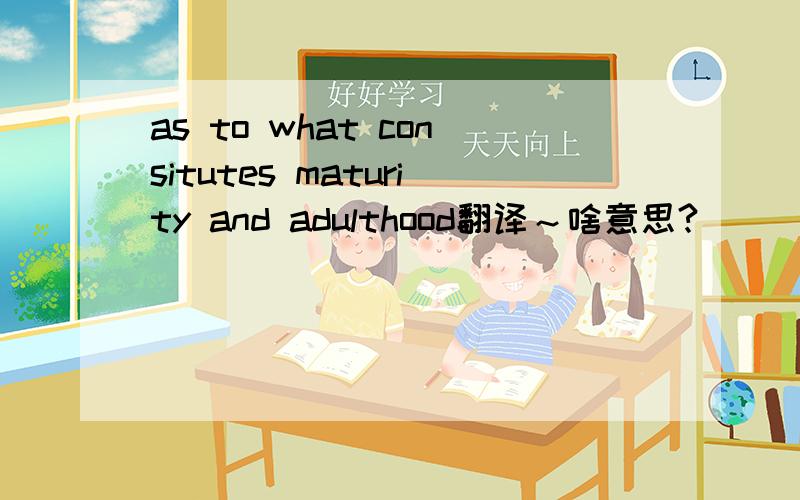 as to what consitutes maturity and adulthood翻译～啥意思?