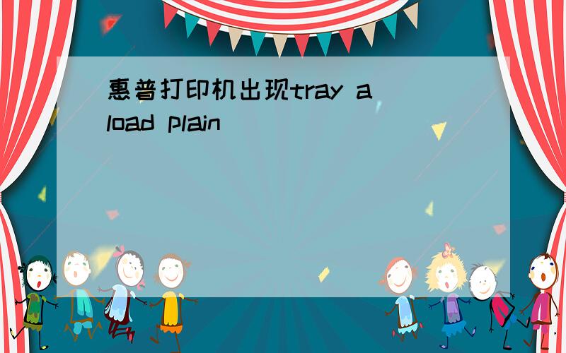 惠普打印机出现tray a load plain