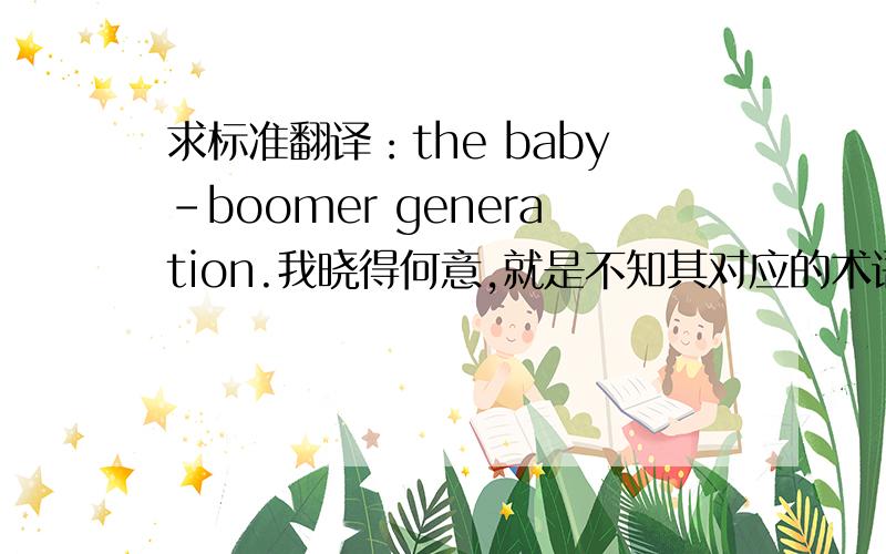 求标准翻译：the baby-boomer generation.我晓得何意,就是不知其对应的术语是什么?