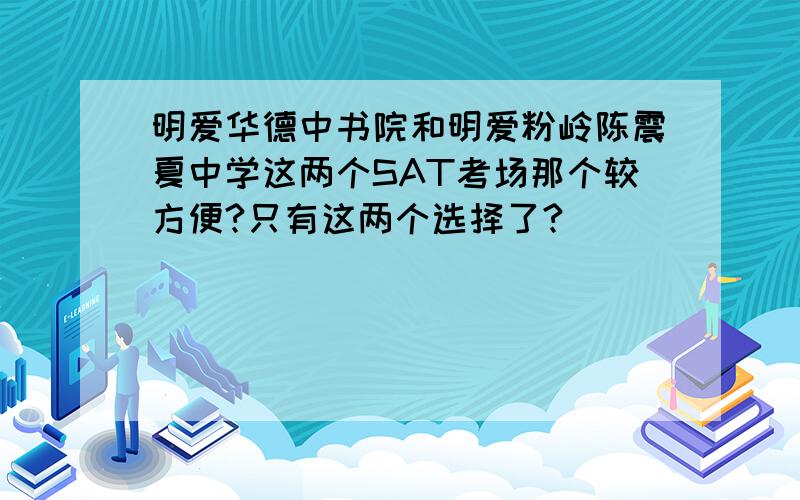 明爱华德中书院和明爱粉岭陈震夏中学这两个SAT考场那个较方便?只有这两个选择了?