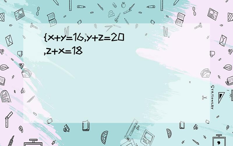 {x+y=16,y+z=20,z+x=18