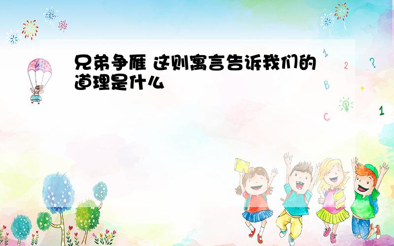 兄弟争雁 这则寓言告诉我们的道理是什么