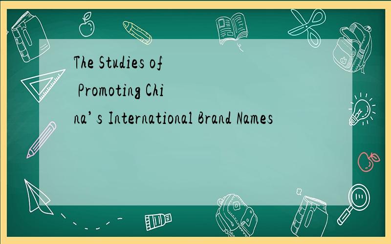 The Studies of Promoting China’s International Brand Names