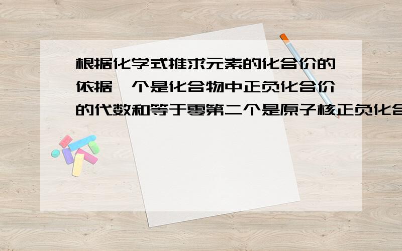 根据化学式推求元素的化合价的依据一个是化合物中正负化合价的代数和等于零第二个是原子核正负化合物代数和等于所带电荷数并举一个例题